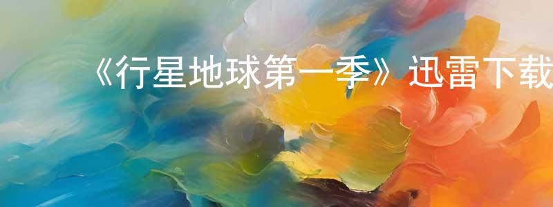 ﻿陈继鹏发布﻿《行星地球第一季》迅雷下载/在线观看-选秀综艺-美剧天堂